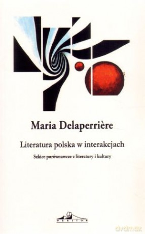 Literatura polska w interakcjach. Szkice porównawcze z literatury i kultury - Maria Delaperriere [KSIĄŻKA]