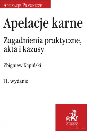 Apelacje karne. Zagadnienia praktyczne, akta i kazusy Wyd.11/2023 [KSIĄZKA]