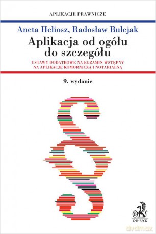 Aplikacja od ogółu do szczegółu. Ustawy dodatkowe na egzamin wstępny na aplikację komorniczą i notarialną wyd.9 [KSIĄZKA]