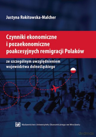 Czynniki ekonomiczne i pozaekonomiczne poakcesyjnych remigracji Polaków [KSIĄZKA]