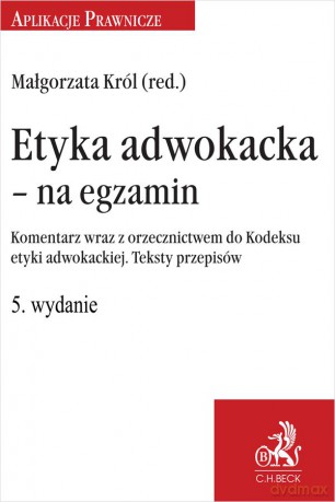 Etyka adwokacka - na egzamin. Komentarz wraz z orzecznictwem do Kodeksu etyki adwokackiej. Teksty przepisów [KSIĄZKA]