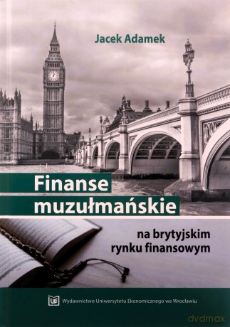 Finanse muzułmańskie na brytyjskim rynku finansowym (wybrane zagadnienia) [KSIĄZKA]