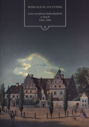 Losy rezydencji dolnośląskich w latach 1945-1991 - Romuald M. Łuczyński [KSIĄŻKA]