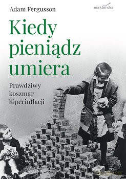 Kiedy pieniądz umiera. Prawdziwy koszmar hiperinflacji [KSIĄZKA]