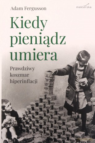 Kiedy pieniądz umiera. Prawdziwy koszmar hiperinflacji [KSIĄZKA]