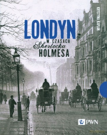 Londyn w czasach Sherlocka Holmesa [KSIĄZKA]