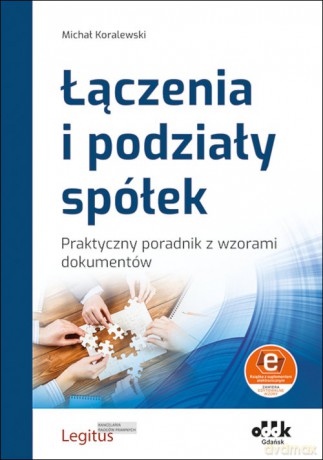 Łączenia i podziały spółek Praktyczny poradnik z wzorami dokumentów (z suplementem elektronicznym) [KSIĄZKA]