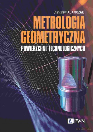 Metrologia geometryczna powierzchni technologicznych [KSIĄZKA]