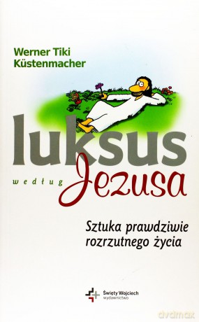 Luksus według Jezusa. Sztuka prawdziwie rozrzutnego życia - Werner Tiki [KSIĄŻKA]