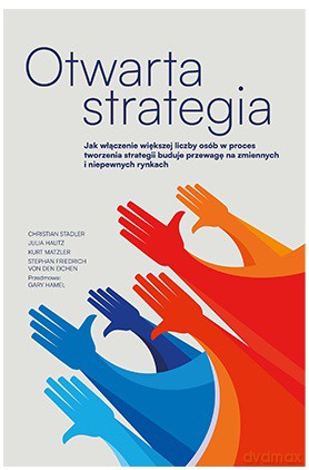 Otwarta strategia. Jak włączenie większej liczby osób w proces tworzenia strategii buduje przewagę na zmiennych i niepewnych rynkach [KSIĄZKA]