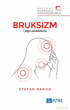 Pacjent w Gabinecie Stomatologicznym. Bruksizm i jego powikłania [KSIĄZKA]
