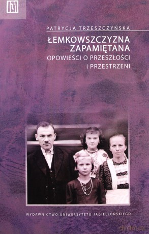 Łemkowszczyzna zapamiętana. Opowieści o przeszłości i przestrzeni - Patrycja Trzeszczyńska [KSIĄŻKA]