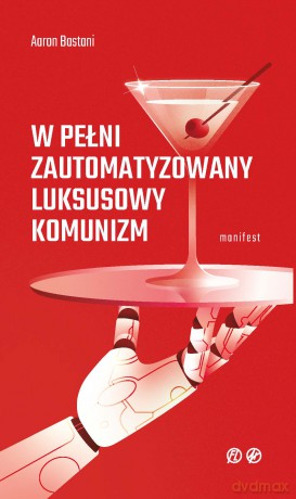 W pełni zautomatyzowany luksusowy komunizm. Manifest [KSIĄZKA]