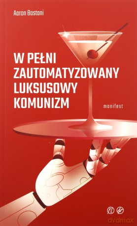 W pełni zautomatyzowany luksusowy komunizm. Manifest [KSIĄZKA]