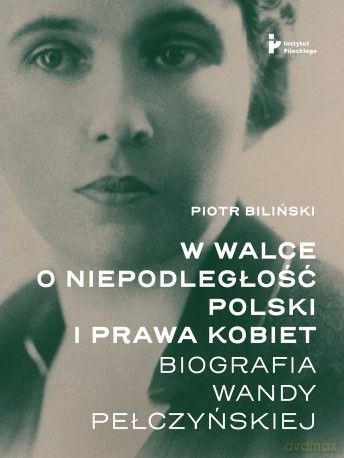 W walce o niepodległość Polski i prawa kobiet. Biografia Wandy Pełczyńskiej [KSIĄZKA]