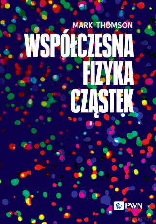 Współczesna fizyka cząstek [KSIĄZKA]