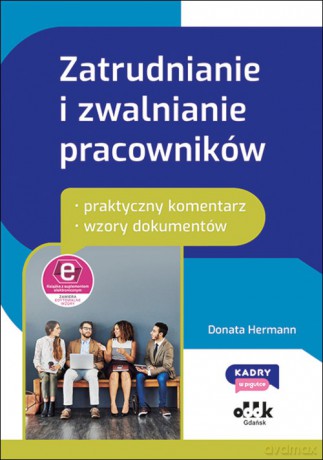 Zatrudnianie i zwalnianie pracowników - praktyczny komentarz - wzory dokumentów (z suplementem elekt [KSIĄZKA]
