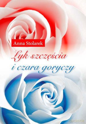 Łyk szczęścia i czara goryczy - Anna Stolarek [KSIĄŻKA]
