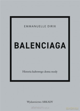 Balenciaga. Historia kultowego domu mody - Emmanuelle Dirix, Anna Wajcowicz-Narloch [KSIĄŻKA]