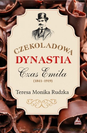 Czekoladowa Dynastia Czas Emila - Teresa Monika Rudzka [KSIĄŻKA]