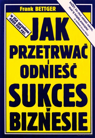 Jak przetrwać i odnieść sukces w biznesie - Frank Bettger [KSIĄŻKA]