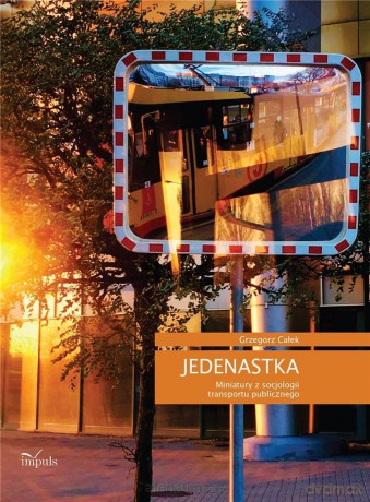 Jedenastka. Miniatury z socjologii transportu publicznego - Grzegorz Całek [KSIĄŻKA]