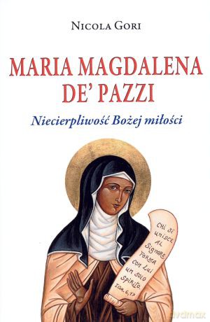 Maria Magdalena De`Pazzi. Niecierpliwość Bożej miłości - Nicola Gori [KSIĄŻKA]