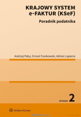 Krajowy System e-Faktur (KSeF) - Adrian Lapierre, Ernest Frankowski, Andrzej Pałys [KSIĄŻKA]