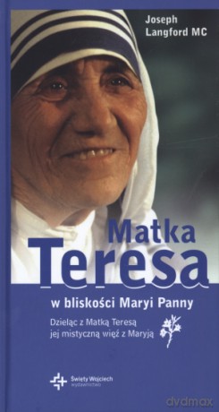 Matka Teresa w bliskości Maryi Panny - Joseph Langford MC [KSIĄŻKA]