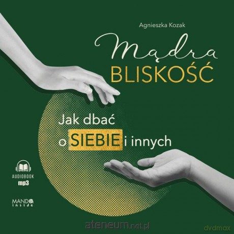 Mądra bliskość. Jak dbać o siebie i innych - Agnieszka Kozak, Justyna Antoniak [AUDIOBOOK]