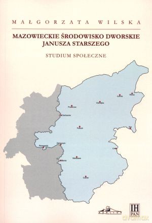 Mazowieckie środowisko dworskie Janusza Starszego. Studium społeczne - Małgorzata Wilska [KSIĄŻKA]