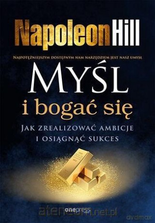 Myśl i bogać się. Jak zrealizować ambicje i osiągnąć sukces - Napoleon Hill [KSIĄŻKA]