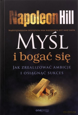 Myśl i bogać się. Jak zrealizować ambicje i osiągnąć sukces - Napoleon Hill [KSIĄŻKA]