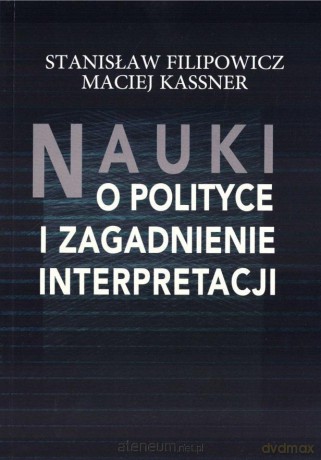 Nauki o polityce i zagadnienia interpretacji - Stanisław Filipowicz, Maciej Kassner [KSIĄŻKA]