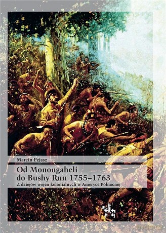 Od Monongaheli do Bushy Run 1755-1763 - Marcin Pejasz [KSIĄŻKA]
