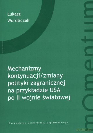Mechanizmy kontynuacji/zmiany polityki zagranicznej na przykładzie USA po II wojnie światowej - Łukasz Wordliczek [KSIĄŻKA]