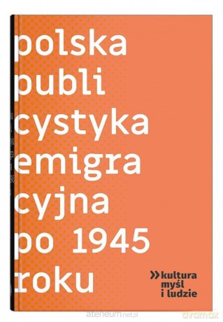Polska publicystyka emigracyjna po 1945 roku - Iwona Hofman, Justyna Maguś [KSIĄŻKA]