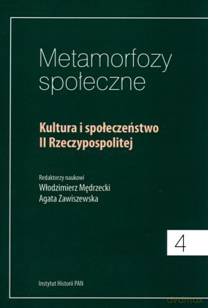 Metamorfozy społeczne. Tom 4. Kultura i społeczeństwo II Rzeczypospolitej [KSIĄŻKA]