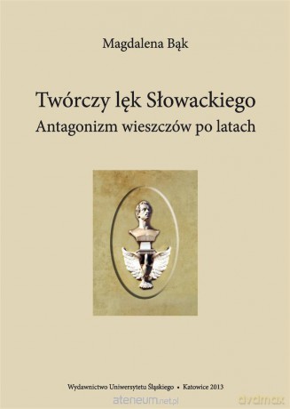 Twórczy lęk Słowackiego. Antagonizm wieszczów po.. - Magdalena Bąk [KSIĄŻKA]