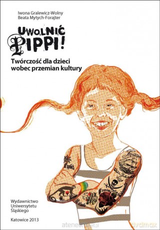 Uwolnić Pippi! Twórczość dla dzieci wobec przemian kultury - Iwona Gralewicz-Wolny, Beata Mytych-Forajter [KSIĄŻKA]
