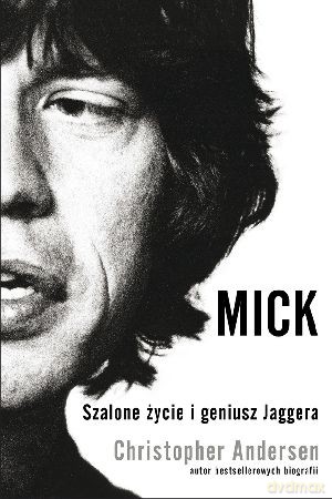 Mick. Szalone życie i geniusz Jaggera - Christopher Andersen [KSIĄŻKA]