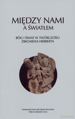 Między nami a światłem. Bóg i świat w twórczości Zbigniewa Herberta - Józef Maria Ruszar (red.), Grażyna Halkiewicz-Sojak (red.), Radosław Sioma (red.) [KSIĄŻKA]