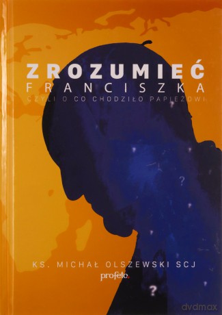Zrozumieć Franciszka - ks.Michał Olszewski SCJ [KSIĄŻKA]