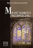Miłość mądrości przedwiecznej - Święty Ludwik de Montfort [KSIĄŻKA]