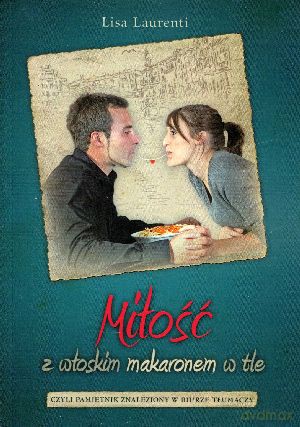 Miłość z włoskim makaronem w tle, czyli pamiętnik znaleziony w biurze tłumaczy - Lisa Laurenti [KSIĄŻKA]