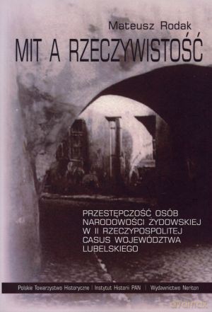 Mit a rzeczywistość. Przestępczość osób narodowości żydowskiej w II Rzeczypospolitej. Casus województwa lubelskiego - Mateusz Rodak [KSIĄŻKA]
