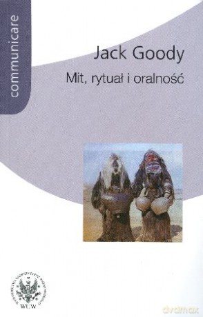 Mit, rytuał i oralność - Jack Goody [KSIĄŻKA]