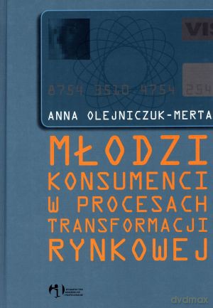 Młodzi konsumenci w procesach transformacji rynkowej - Anna Olejniczuk-Merta [KSIĄŻKA]