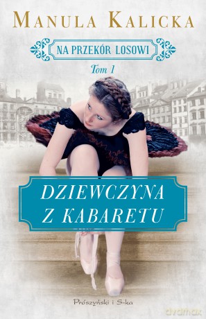 Dziewczyna z kabaretu. Na przekór losowi (Tom 1) - Manula Kalicka [KSIĄŻKA]