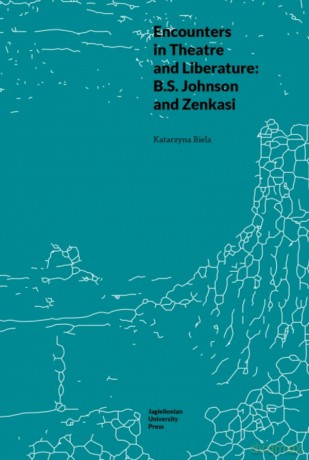 Encounters in Theatre and Liberature. B.S. Johnson and Zenkasi. Topografie (po)nowoczesności - Katarzyna Biela [KSIĄŻKA]